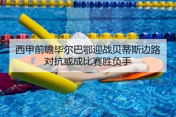 西甲前瞻毕尔巴鄂迎战贝蒂斯边路对抗或成比赛胜负手 - kaiyun