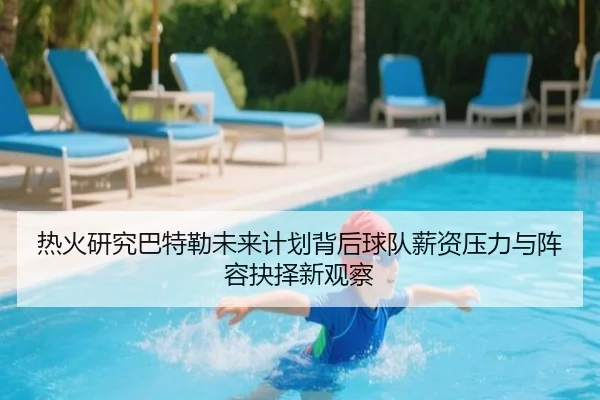 热火研究巴特勒未来计划背后球队薪资压力与阵容抉择新观察 - kaiyun
